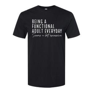 Being A Functional Adult Everyday Seems A Bit Excessive Fun Softstyle CVC T-Shirt