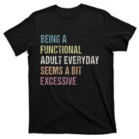 Being A Functional Adult Everyday Seems A Bit Excessive T-Shirt