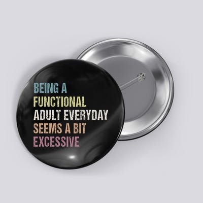 Being A Functional Adult Everyday Seems A Bit Excessive Button