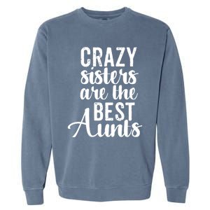 Best Aungift Funny Crazy Sisters Best Aunts Gift Garment-Dyed Sweatshirt