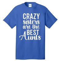 Best Aungift Funny Crazy Sisters Best Aunts Gift Tall T-Shirt