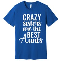 Best Aungift Funny Crazy Sisters Best Aunts Gift Premium T-Shirt