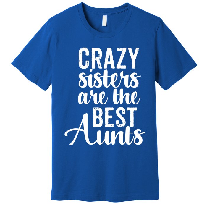 Best Aungift Funny Crazy Sisters Best Aunts Gift Premium T-Shirt