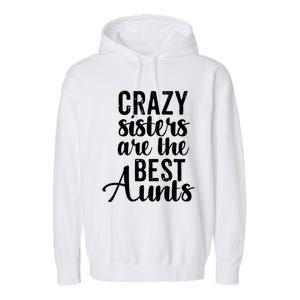 Best Aungift Funny Crazy Sisters Best Aunts Gift Garment-Dyed Fleece Hoodie