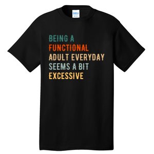 Being A Functional Adult Everyday Seems A Bit Excessive Tall T-Shirt