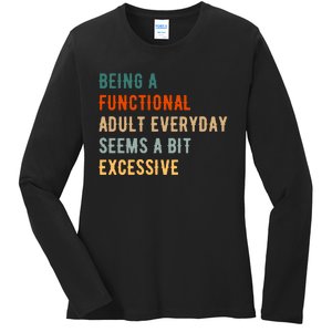 Being A Functional Adult Everyday Seems A Bit Excessive Ladies Long Sleeve Shirt