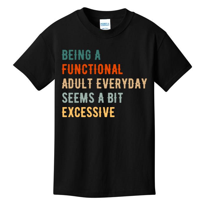 Being A Functional Adult Everyday Seems A Bit Excessive Kids T-Shirt