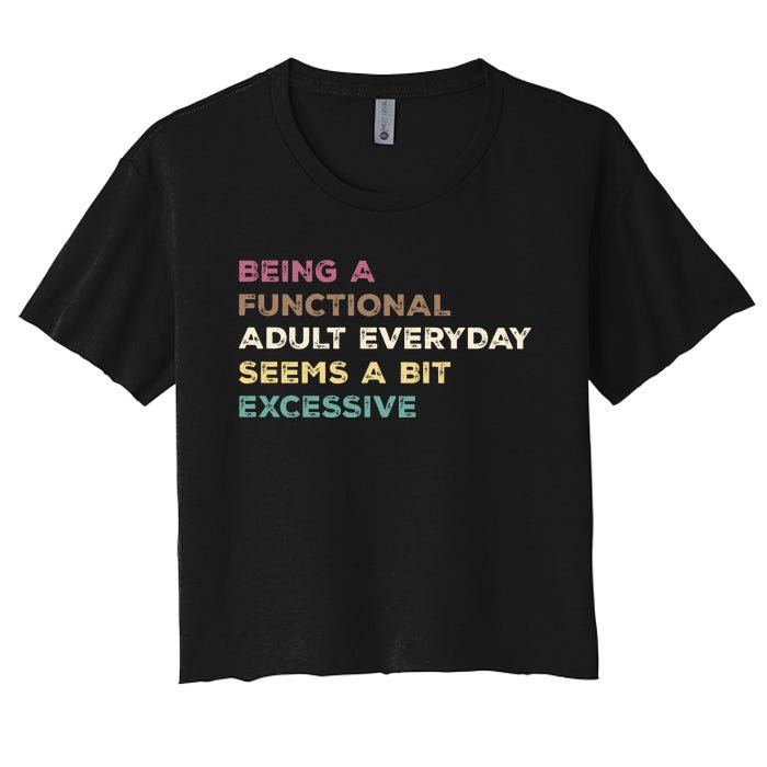 Being A Functional Adult Everyday Seems A Bit Excessive Women's Crop Top Tee