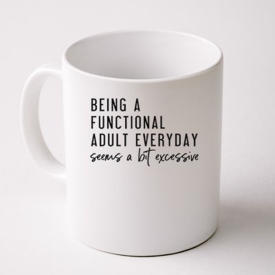 Being A Functional Adult Everyday Seems A Bit Excessive Coffee Mug