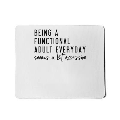 Being A Functional Adult Everyday Seems A Bit Excessive Mousepad