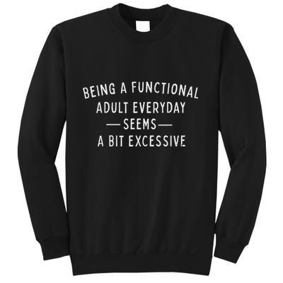 Being A Functional Adult Everyday Seems A Bit Excessive Fun Sweatshirt