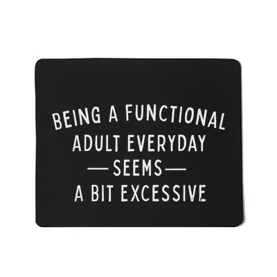Being A Functional Adult Everyday Seems A Bit Excessive Fun Mousepad