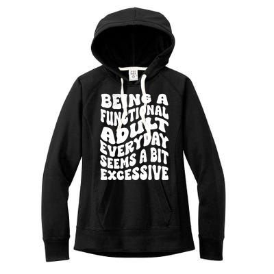 Being A Functional Adult Everyday Seems A Bit Excessive Funny Gift Women's Fleece Hoodie