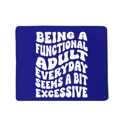 Being A Functional Adult Everyday Seems A Bit Excessive Funny Gift Mousepad