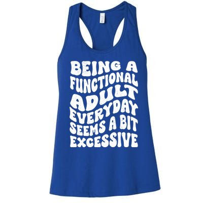 Being A Functional Adult Everyday Seems A Bit Excessive Funny Gift Women's Racerback Tank