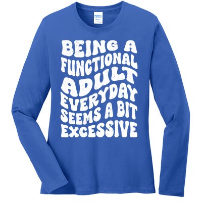 Being A Functional Adult Everyday Seems A Bit Excessive Funny Gift Ladies Long Sleeve Shirt