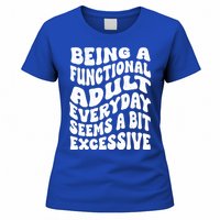 Being A Functional Adult Everyday Seems A Bit Excessive Funny Gift Women's T-Shirt