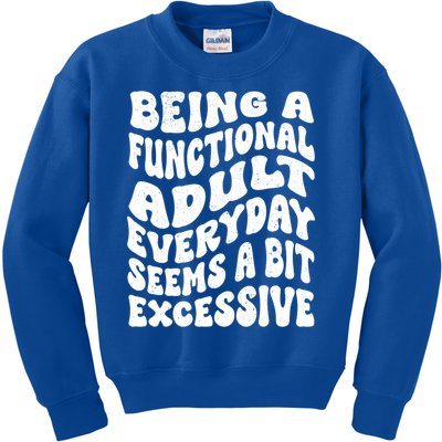 Being A Functional Adult Everyday Seems A Bit Excessive Funny Gift Kids Sweatshirt