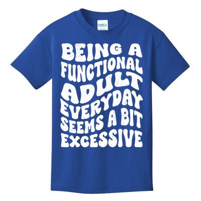 Being A Functional Adult Everyday Seems A Bit Excessive Funny Gift Kids T-Shirt