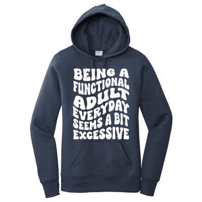 Being A Functional Adult Everyday Seems A Bit Excessive Funny Gift Women's Pullover Hoodie