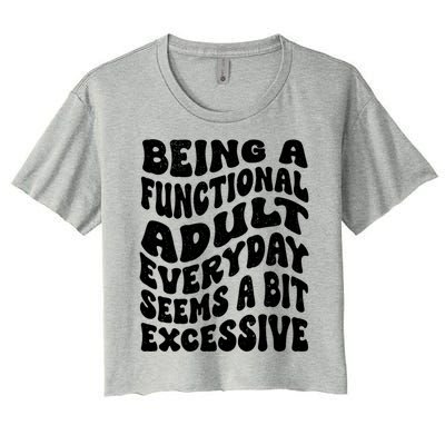 Being A Functional Adult Everyday Seems A Bit Excessive Funny Gift Women's Crop Top Tee