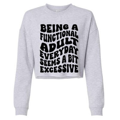 Being A Functional Adult Everyday Seems A Bit Excessive Funny Gift Cropped Pullover Crew