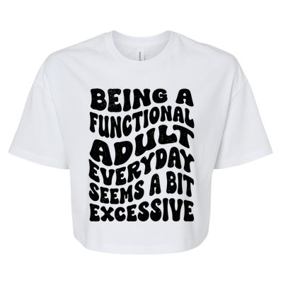 Being A Functional Adult Everyday Seems A Bit Excessive Funny Gift Bella+Canvas Jersey Crop Tee