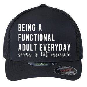 Being A Functional Adult Everyday Seems A Bit Excessive Funny Flexfit Unipanel Trucker Cap