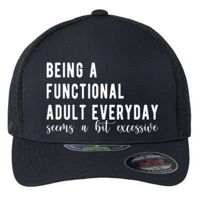 Being A Functional Adult Everyday Seems A Bit Excessive Funny Flexfit Unipanel Trucker Cap