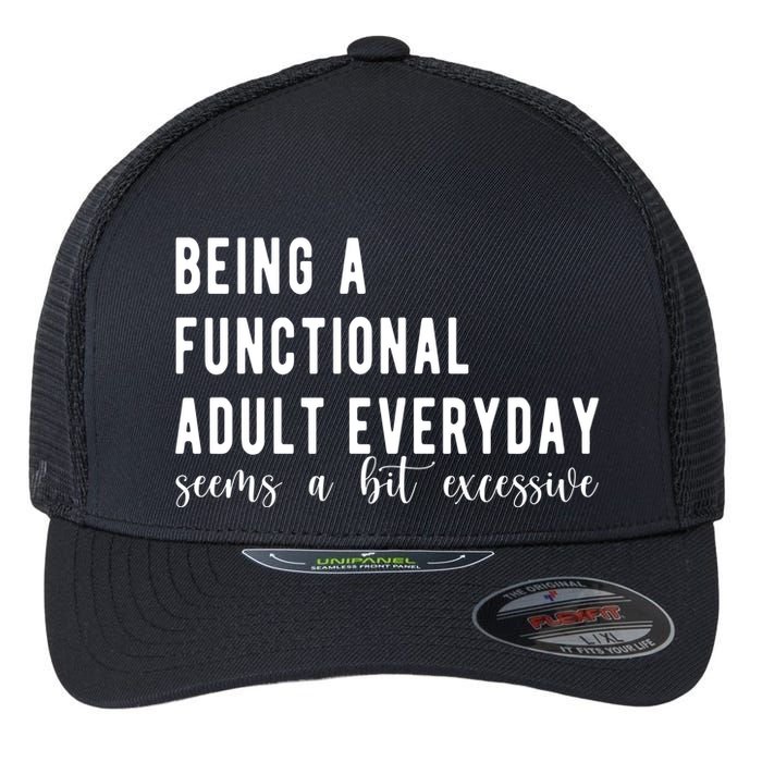 Being A Functional Adult Everyday Seems A Bit Excessive Funny Flexfit Unipanel Trucker Cap