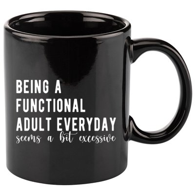 Being A Functional Adult Everyday Seems A Bit Excessive Funny 11oz C Handle Ceramic Mug