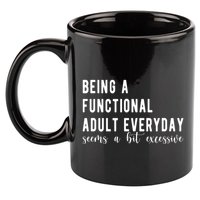 Being A Functional Adult Everyday Seems A Bit Excessive Funny 11oz C Handle Ceramic Mug
