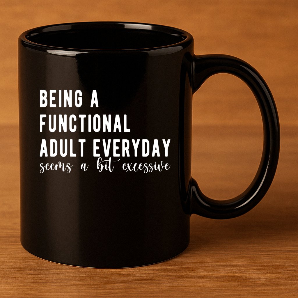 Being A Functional Adult Everyday Seems A Bit Excessive Funny 11oz C Handle Ceramic Mug