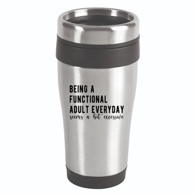 Being A Functional Adult Everyday Seems A Bit Excessive Funny 16oz Travel Tumbler