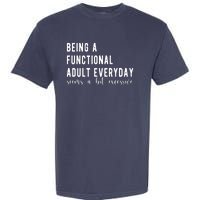 Being A Functional Adult Everyday Seems A Bit Excessive Funny Garment-Dyed Heavyweight T-Shirt