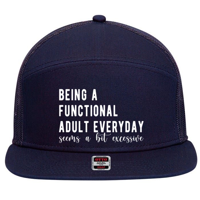 Being A Functional Adult Everyday Seems A Bit Excessive Funny 7 Panel Mesh Trucker Snapback Hat