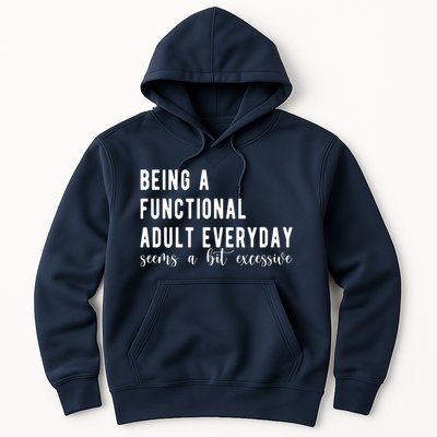 Being A Functional Adult Everyday Seems A Bit Excessive Funny Hoodie