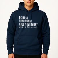 Being A Functional Adult Everyday Seems A Bit Excessive Funny Hoodie