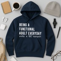Being A Functional Adult Everyday Seems A Bit Excessive Funny Hoodie