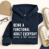 Being A Functional Adult Everyday Seems A Bit Excessive Funny Hoodie