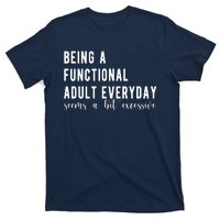 Being A Functional Adult Everyday Seems A Bit Excessive Funny T-Shirt