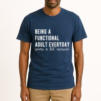 Being A Functional Adult Everyday Seems A Bit Excessive Funny Tall T-Shirt