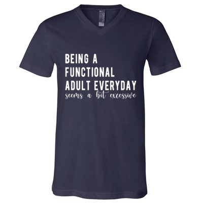 Being A Functional Adult Everyday Seems A Bit Excessive Funny V-Neck T-Shirt