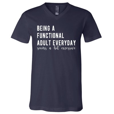 Being A Functional Adult Everyday Seems A Bit Excessive Funny V-Neck T-Shirt