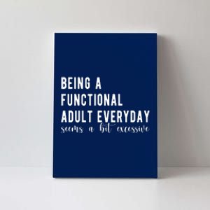 Being A Functional Adult Everyday Seems A Bit Excessive Funny Canvas