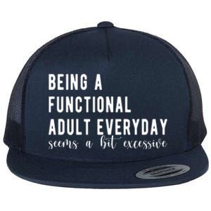 Being A Functional Adult Everyday Seems A Bit Excessive Funny Flat Bill Trucker Hat