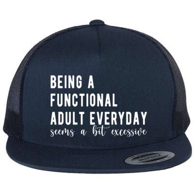 Being A Functional Adult Everyday Seems A Bit Excessive Funny Flatbill Hat