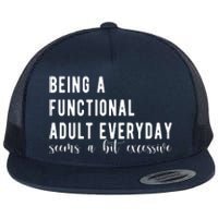 Being A Functional Adult Everyday Seems A Bit Excessive Funny Flat Bill Trucker Hat