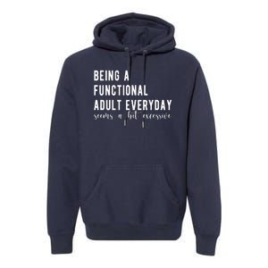 Being A Functional Adult Everyday Seems A Bit Excessive Funny Premium Hoodie