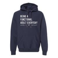 Being A Functional Adult Everyday Seems A Bit Excessive Funny Premium Hoodie